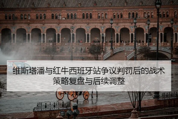 维斯塔潘与红牛西班牙站争议判罚后的战术策略复盘与后续调整