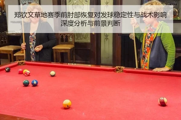 郑钦文草地赛季前肘部恢复对发球稳定性与战术影响深度分析与前景判断